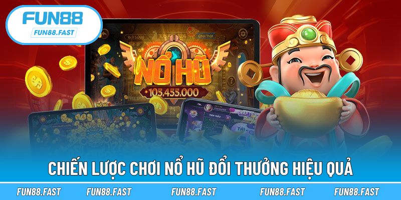 Áp dụng mẹo chơi nổ hũ đổi thưởng để nâng cao tỷ lệ thắng