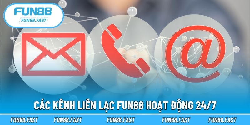Các kênh liên lạc Fun88 hoạt động 24/7