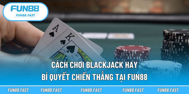 Cách chơi blackjack hay
