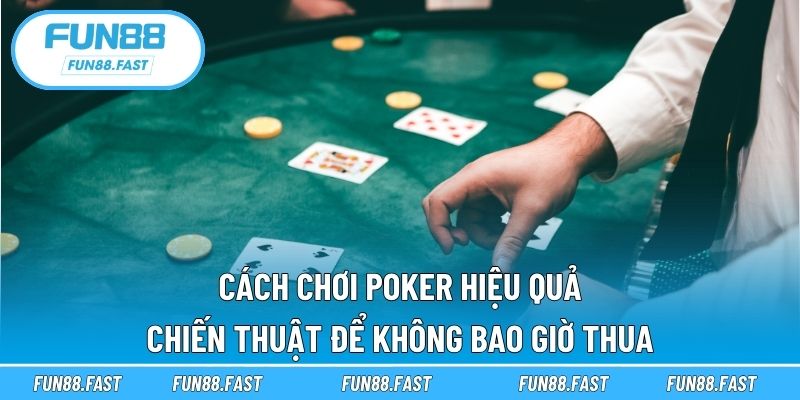 Cách Chơi Poker Hiệu Quả