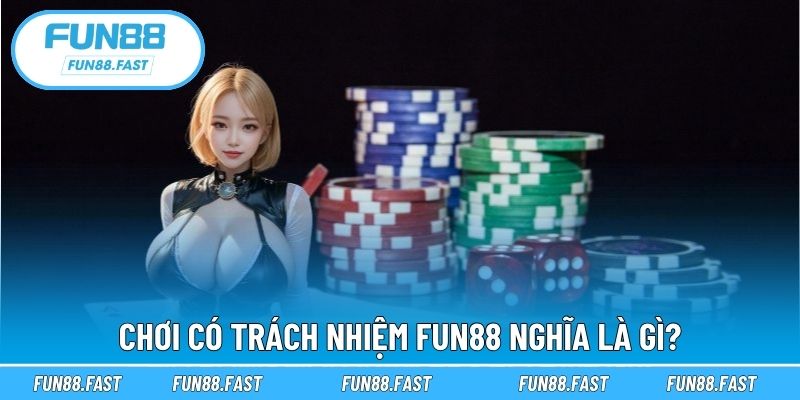 Chơi có trách nhiệm Fun88 nghĩa là gì?