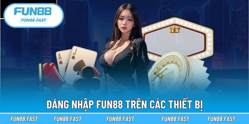 Đăng nhập Fun88 trên các thiết bị