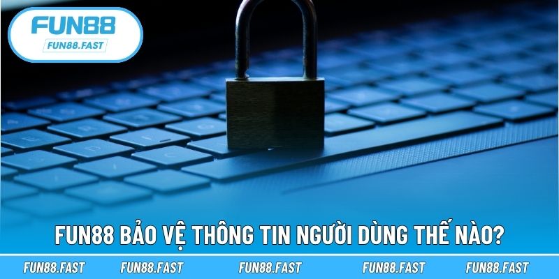 Fun88 bảo vệ thông tin người dùng thế nào?