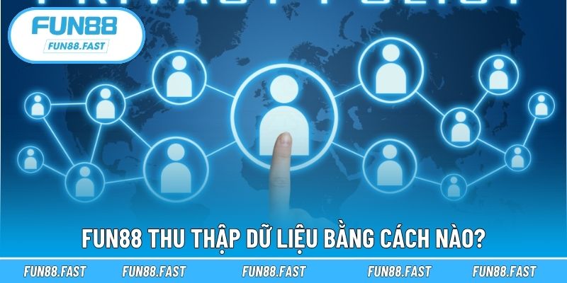 Fun88 thu thập dữ liệu bằng cách nào?