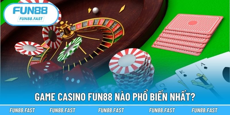 Game casino Fun88 nào phổ biến nhất?