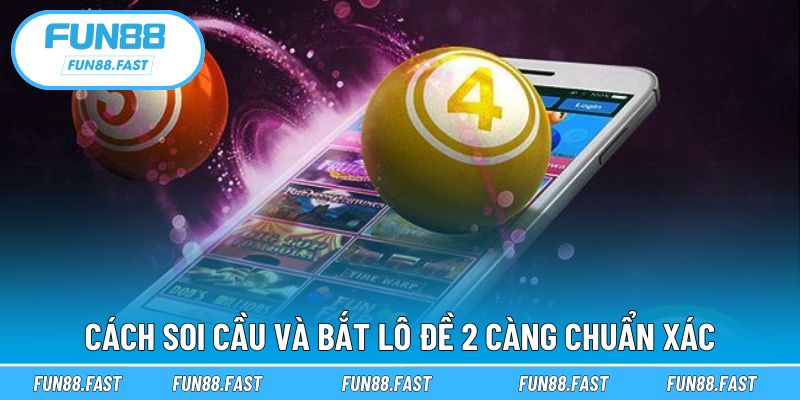 Hướng dẫn soi cầu lô đề 2 càng dễ trúng nhất