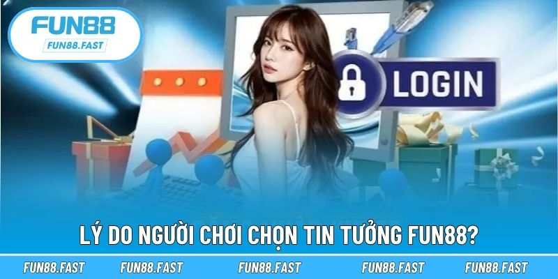 Lý do người chơi chọn tin tưởng Fun88?
