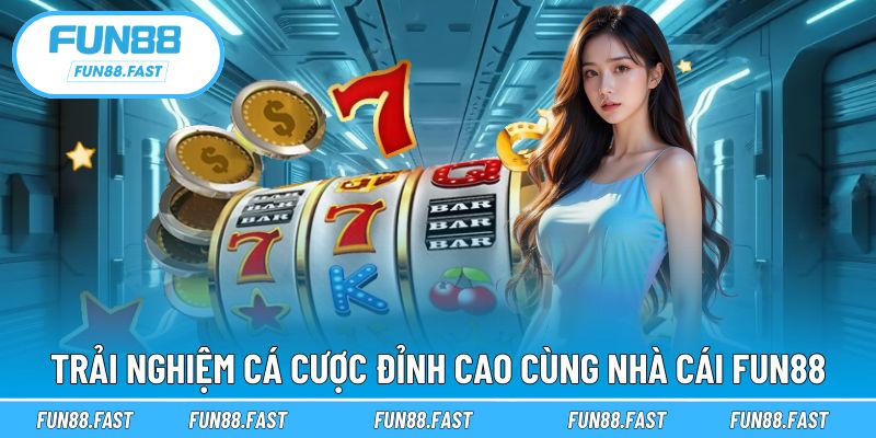 Trải nghiệm cá cược đỉnh cao chỉ có tại Fun88